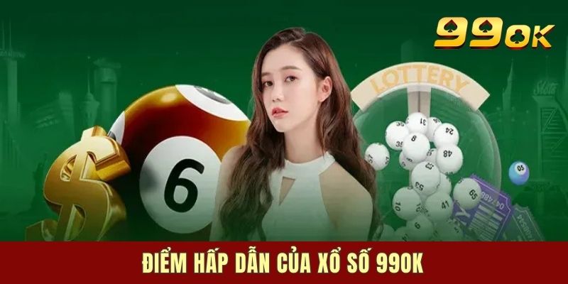 Điểm hấp dẫn của 99OK Xổ Số