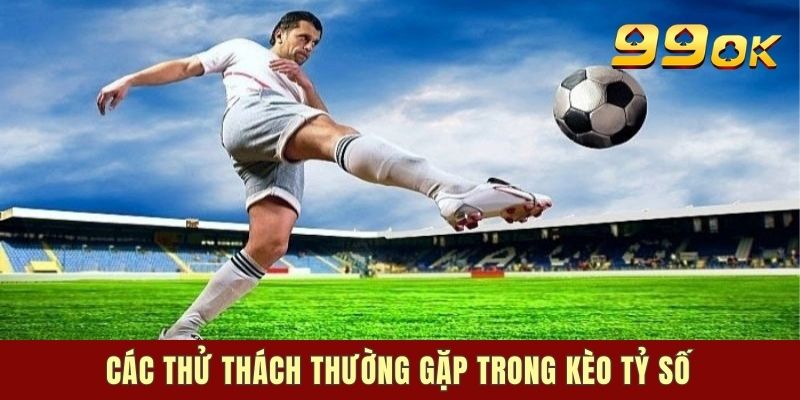 Các thử thách trong kèo cách biệt tỷ số cần vượt qua