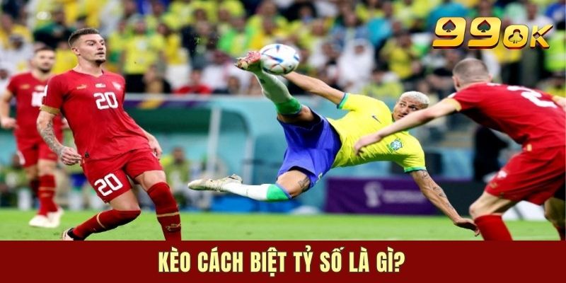 Tổng quan về kèo cách biệt tỷ số