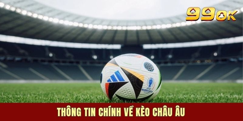 Đôi nét chính về kèo châu Âu tại 99OK